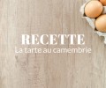 Recette de saison : la tarte au Camembrie de la Ferme de Saint Thibault